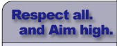 Respect all. and Aim high.